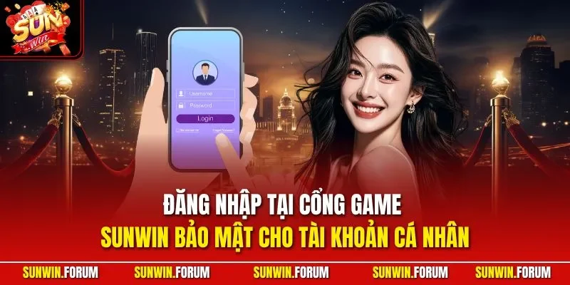 Đăng nhập tại cổng game SUNWIN bảo mật cho tài khoản cá nhân