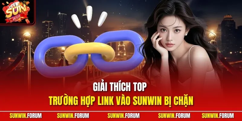 Giải thích top trường hợp link vào SUNWIN bị chặn