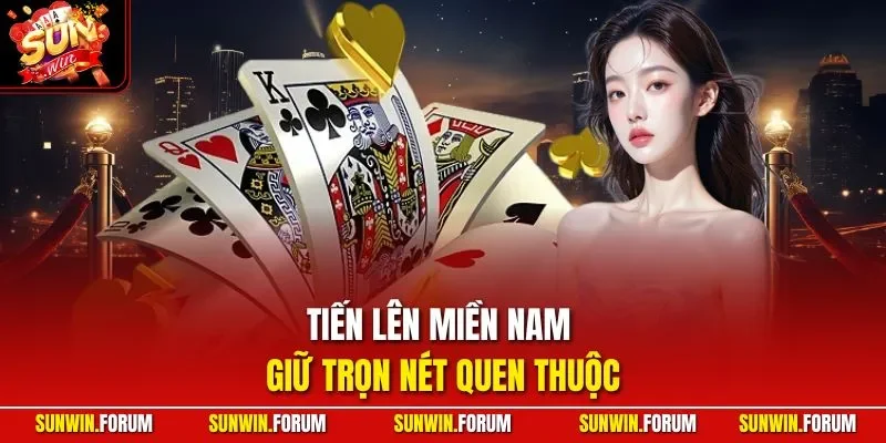 Tiến lên miền Nam giữ trọn nét quen thuộc